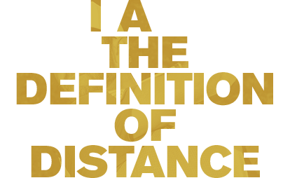 I AM THE DEFINITION OF DISTANCE